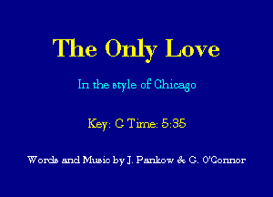 The Only Love

In the style of Chicago
ICBYI C TiIDBI 535

Words and Music by J. Pankow 3c G. O'Connor