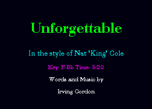 Unforgettable

In the style of Nat 'ng' Cole

Womb and Muuc by
Irnng Gordon