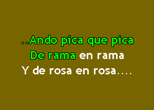 ..Ando pica que pica

De rama en rama
Y de rosa en rosa....