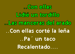 ..Con ellas
Lidw un tordillo
..Las manceras del arado

..Con ellas corw la ler1a
..Pa' un taco
Recalentado. . ..