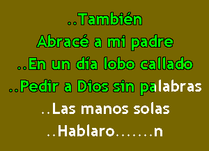 ..Tambi(en
Abraw a mi padre
..En un dia lobo callado
..Pedir a Dios sin palabras
..Las manos solas

..Hablaro ....... n l