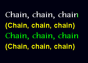 Chain, chain, chain
(Chain, chain, chain)
Chain, chain, chain
(Chain, chain, chain)