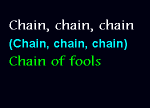 Chain, chain, chain
(Chain, chain, chain)

Chain of fools