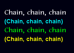 Chain, chain, chain
(Chain, chain, chain)
Chain, chain, chain
(Chain, chain, chain)