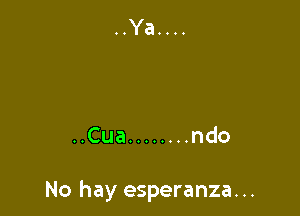 ..Cua ........ ndo

No hay esperanza. ..