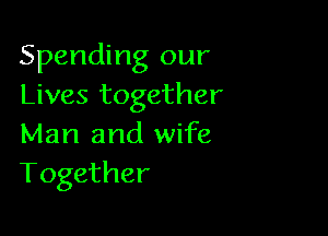 Spending our
Lives together

Man and wife
Together