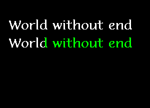 World without end
World without end