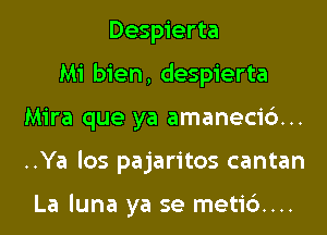 Despierta
Mi bien, despierta
Mira que ya amaneci6...
..Ya los pajaritos cantan

La luna ya se metic')....