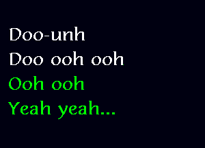 Doo-unh
Doo ooh ooh

Ooh ooh
Yeah yeah...