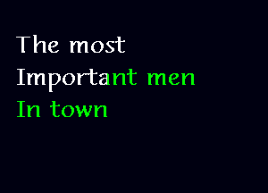The most
Important men

In town