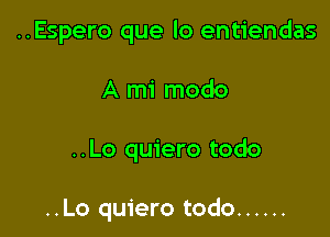 ..Espero que lo entiendas

A mi modo
..Lo quiero todo

..Lo quiero todo ......