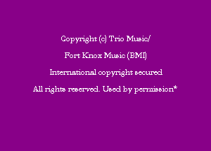 Copyright (c) Trio Muaicf
Fort Knox Music (8M1)
Inman'oxml copyright occumd

A11 righm marred Used by pminion