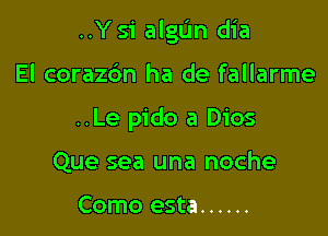 ..Y Si algIJn dia

El corazbn ha de fallarme

..Le pido a Dios

Que sea una noche

Como esta ......