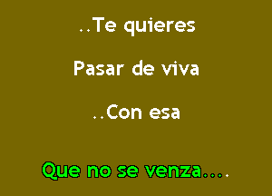 ..Te quieres

Pasar de viva

..Con esa

Que no se venza. . ..