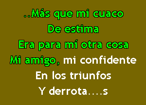 ..Mas que mi cuaco
De estima
Era para mi otra cosa
Mi amigo, mi confidante
En los triunfos
Y derrota. . . .s