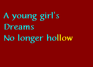 A young girl's
Dreams

No longer hollow