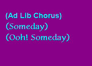 (Ad Lib Chorus)
(Someday)

(Ooh! Someday)