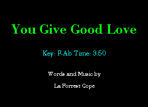 You Give Good Love

Keyj F-Ab Time 350

Words and Music by

La Format Cope