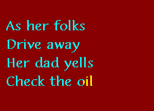 As her folks
Drive away

Her dad yells
Check the oil