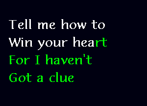 Tell me how to
Win your heart

For I haven't
Got a clue