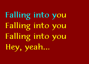 Falling into you
Falling into you

Falling into you
Hey, yeah...