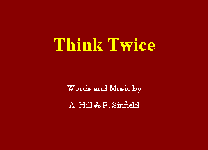 Think Twice

Words andMunc by
A Hill 6k 13.3de