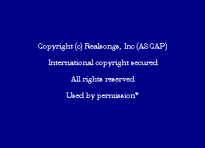 Copyright (c) Rcahongt. Inc (ASCAP)

hmmional copyright oocurcd
All rights mowed

Used by pmnon'