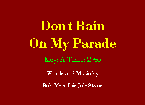 Don't Rain
On My Parade

Key A Time 2 4-5
Words and Muuc by
Bob b'IuTill a Jule Srync