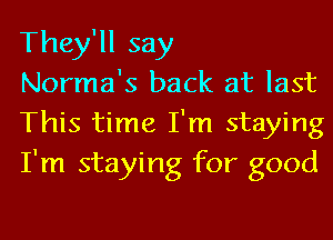 They'll say
Norma's back at last

This time I'm staying
I'm staying for good