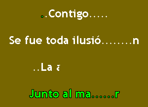 UConugo .....

Se fue toda ilusi6 ........ n

Junto al ma ...... r