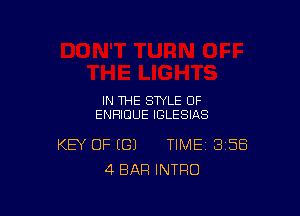 IN THE STYLE OF
ENHICJUE IGLESIAS

KEY OF IGJ TIME 358
4 BAR INTRO