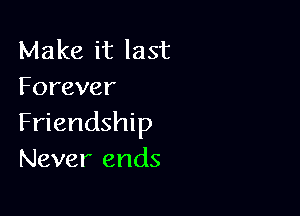 Make it last
Forever

Friendship
Never ends