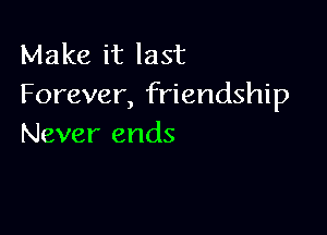 Make it last
Forever, friendship

Never ends