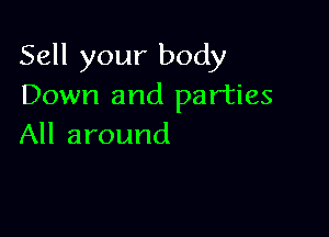 Sell your body
Down and parties

All around