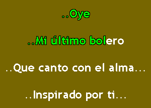 ..0ye
..Mi Ultimo bolero

..Que canto con el alma...

..Inspirado por ti...