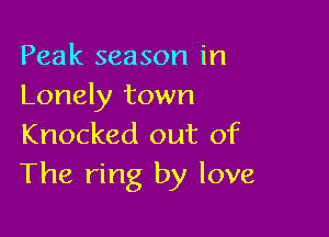 Peak season in
Lonely town

Knocked out of
The ring by love