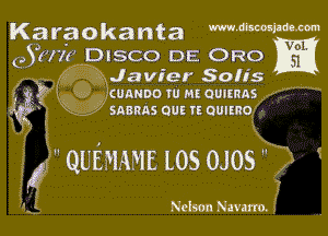 Karaokanta mmmm
e (We DISCO DE ORO

, Q Ja vier Soh's
compo ru m ouumns
J SABRAS QUE TE QUIIRO 4

 QUEMAME L05 0.105 

Nelson Navmu. Z