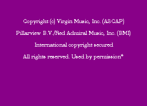 Copyright (0) Virgin Music, Inc. (AS CAP)
Pillsn'ic'w BYJRod Admiral Music, Inc. (EMU
Inmn'onsl copyright Bocuxcd

All rights named. Used by pmnisbion