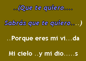 ..(Que te quiero. . ..

Sabrds que te quiero...)

..Porque eres mi vi...da

Mi cielo ..y mi dio ..... s