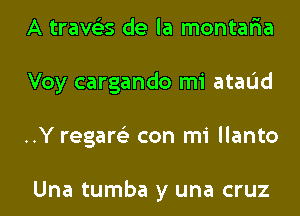 A trave'zs de la montar'ia
Voy cargando mi ataL'Id
..Y regare'z con mi llanto

Una tumba y una cruz