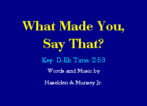 What Made Y ou,
Say That?

ICBYZ D-Eb Thne12153
WordsandMuaic by

Hascldm 3v Manley Jr
