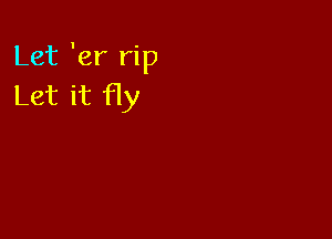 Let 'er rip
Let it Hy