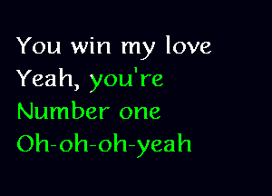 You win my love
Yeah, you're

Number one
Oh-oh-oh-yeah