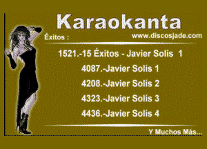 Karaokanta

g thm . mdhmm.m

1521.-15ExHos-JaviotSo!is 1
4087.-Javler Soils 1

4208.48vlar Soils 2
4323.davl9r Solis 3
4436.slavlor Solis 4

Y H-xhos Ha...