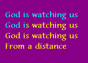 God is watching us
God is watching us
God is watching us
From a distance