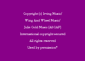 Copymht (c) Irvmg Muaicl
Wins And Wheel Music!
Julio Gold Music (ASCAP)
Inwrnmioxml copyright accumd
A11 ughu moaned

Used by pmnon