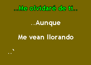 ..Me olvidare' de ti..

..Aunque

Me vean llorando