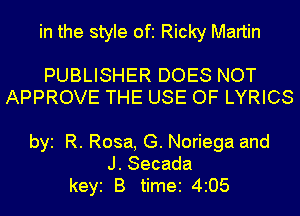 in the style Ofi Ricky Martin

PUBLISHER DOES NOT
APPROVE THE USE OF LYRICS

by R. Rosa, G. Noriega and
J. Secada
keyi B time 4205