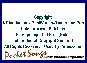 Copyright
A Phantom Vox PubMarner-Tamerland Pub
Estefan Music Pub Inter

Foreign Imported Prod .Pub.
International Copyright Secured
All Rights Reserved. Used By Permission.

DOM Samywmvpocketsongscom