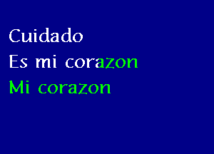 Cuidado
Es mi corazon

Mi corazon